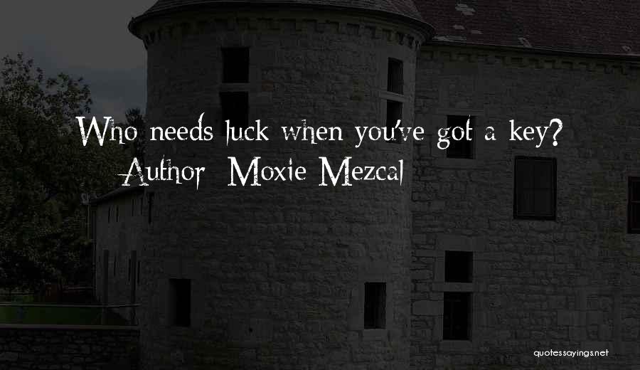 Moxie Mezcal Quotes: Who Needs Luck When You've Got A Key?