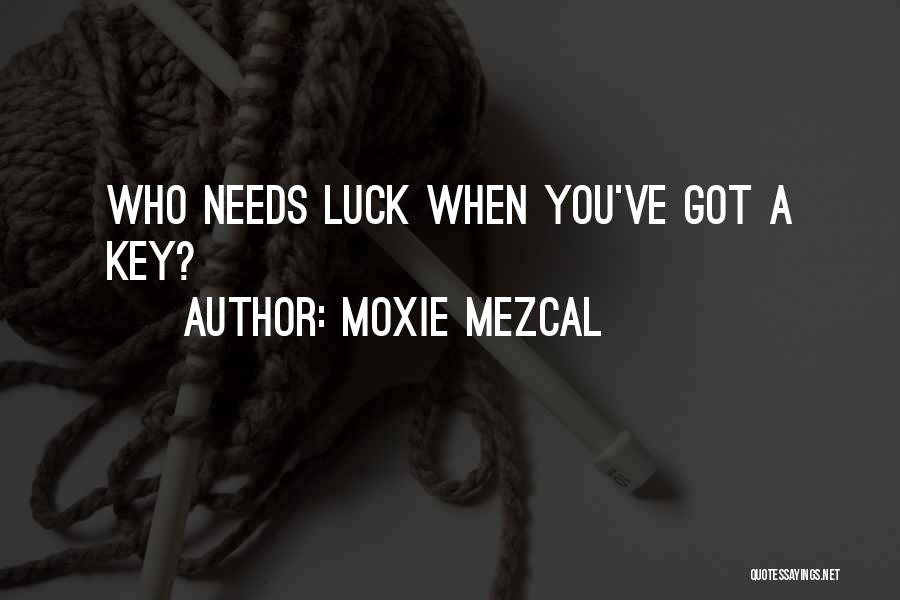 Moxie Mezcal Quotes: Who Needs Luck When You've Got A Key?