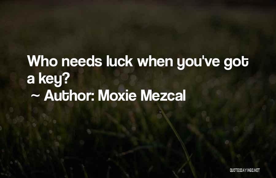 Moxie Mezcal Quotes: Who Needs Luck When You've Got A Key?