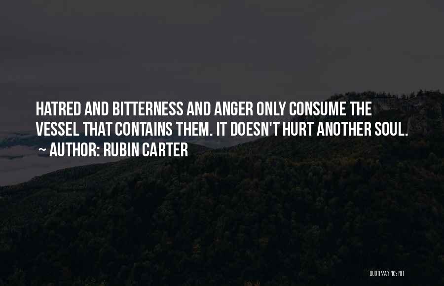 Rubin Carter Quotes: Hatred And Bitterness And Anger Only Consume The Vessel That Contains Them. It Doesn't Hurt Another Soul.