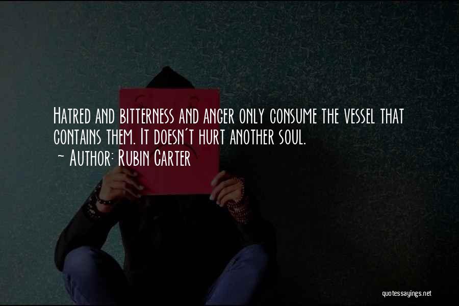 Rubin Carter Quotes: Hatred And Bitterness And Anger Only Consume The Vessel That Contains Them. It Doesn't Hurt Another Soul.