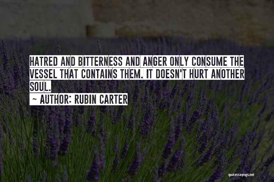 Rubin Carter Quotes: Hatred And Bitterness And Anger Only Consume The Vessel That Contains Them. It Doesn't Hurt Another Soul.