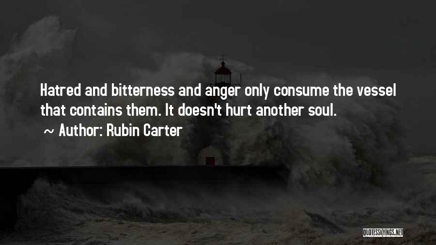 Rubin Carter Quotes: Hatred And Bitterness And Anger Only Consume The Vessel That Contains Them. It Doesn't Hurt Another Soul.