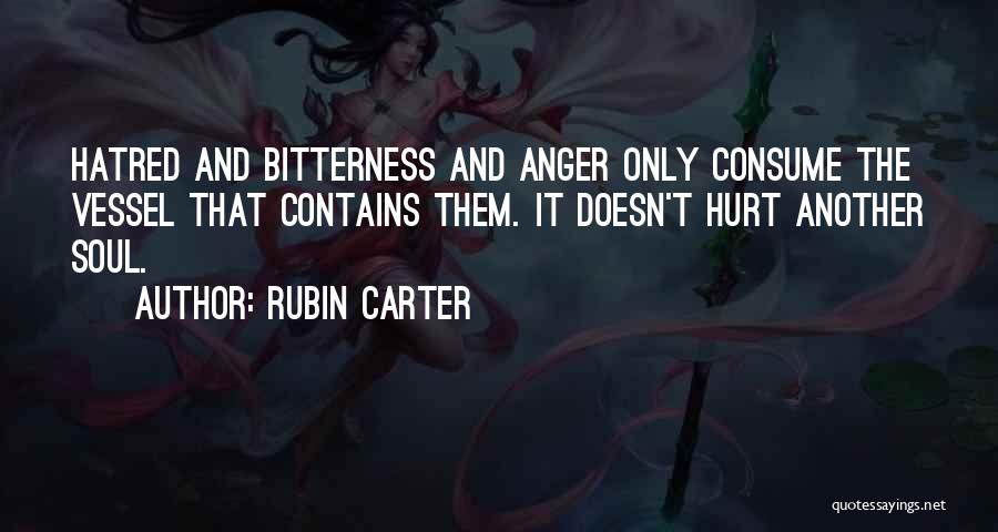 Rubin Carter Quotes: Hatred And Bitterness And Anger Only Consume The Vessel That Contains Them. It Doesn't Hurt Another Soul.