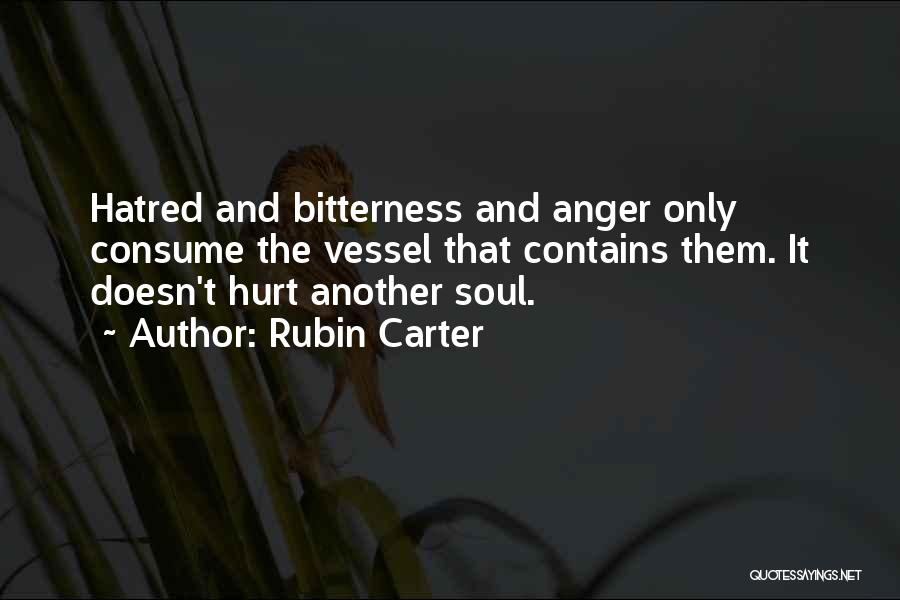 Rubin Carter Quotes: Hatred And Bitterness And Anger Only Consume The Vessel That Contains Them. It Doesn't Hurt Another Soul.