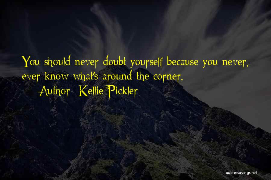 Kellie Pickler Quotes: You Should Never Doubt Yourself Because You Never, Ever Know What's Around The Corner.