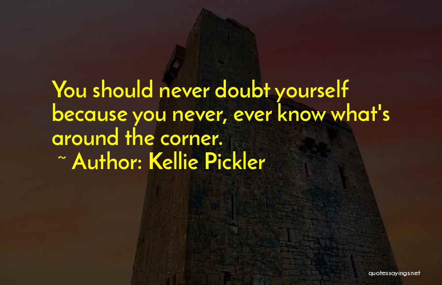 Kellie Pickler Quotes: You Should Never Doubt Yourself Because You Never, Ever Know What's Around The Corner.