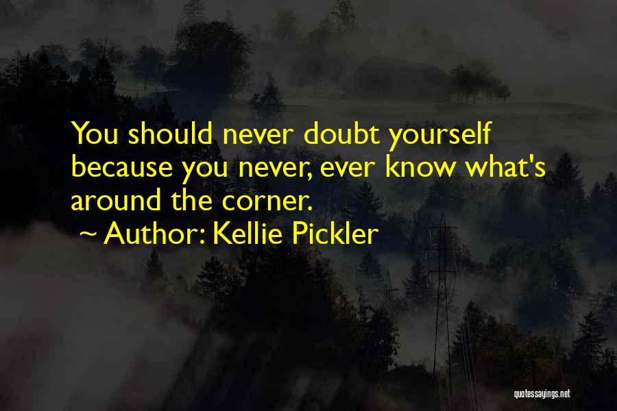 Kellie Pickler Quotes: You Should Never Doubt Yourself Because You Never, Ever Know What's Around The Corner.