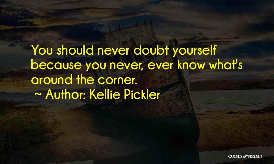 Kellie Pickler Quotes: You Should Never Doubt Yourself Because You Never, Ever Know What's Around The Corner.