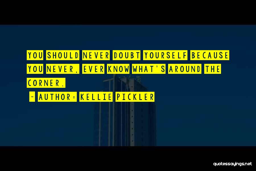 Kellie Pickler Quotes: You Should Never Doubt Yourself Because You Never, Ever Know What's Around The Corner.