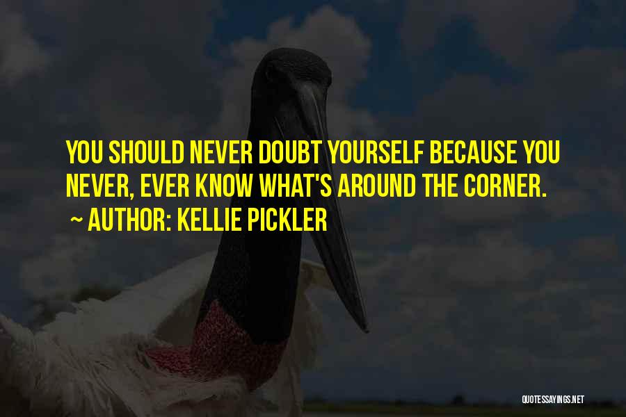 Kellie Pickler Quotes: You Should Never Doubt Yourself Because You Never, Ever Know What's Around The Corner.