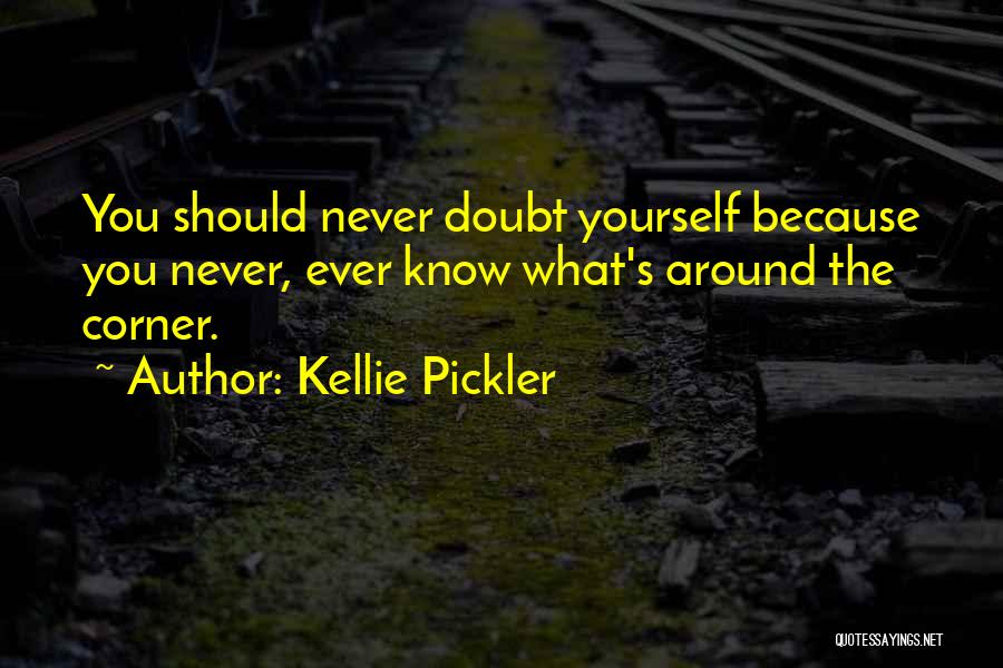 Kellie Pickler Quotes: You Should Never Doubt Yourself Because You Never, Ever Know What's Around The Corner.