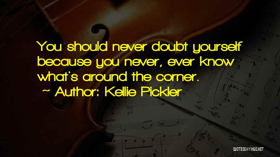 Kellie Pickler Quotes: You Should Never Doubt Yourself Because You Never, Ever Know What's Around The Corner.