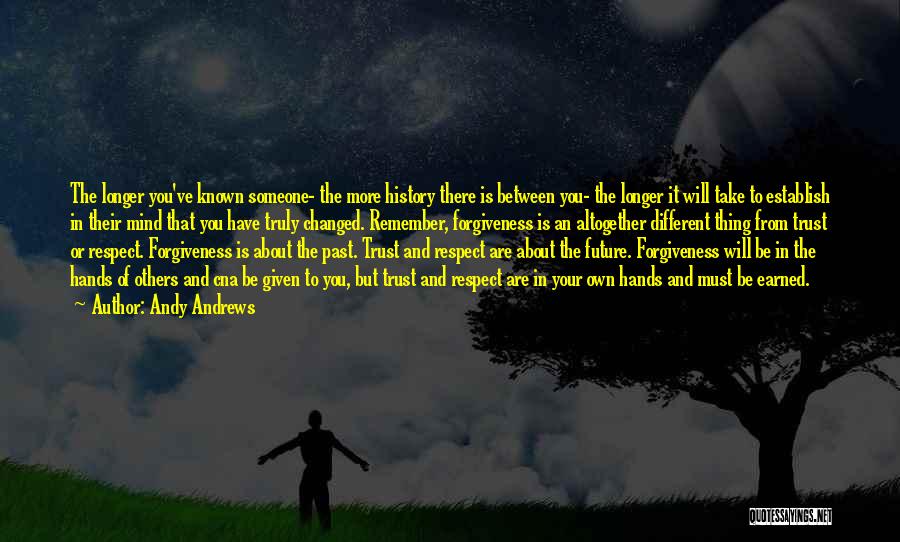 Andy Andrews Quotes: The Longer You've Known Someone- The More History There Is Between You- The Longer It Will Take To Establish In