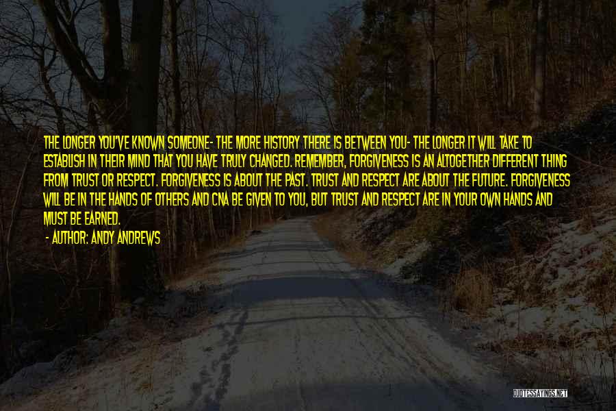 Andy Andrews Quotes: The Longer You've Known Someone- The More History There Is Between You- The Longer It Will Take To Establish In