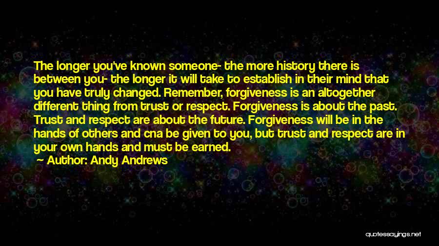 Andy Andrews Quotes: The Longer You've Known Someone- The More History There Is Between You- The Longer It Will Take To Establish In