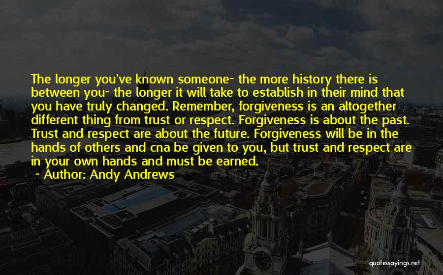 Andy Andrews Quotes: The Longer You've Known Someone- The More History There Is Between You- The Longer It Will Take To Establish In
