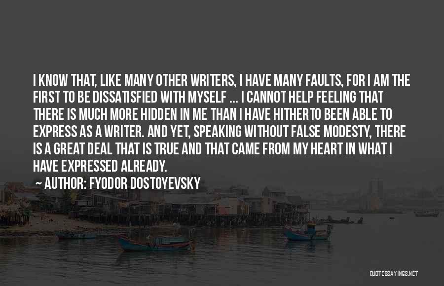 Fyodor Dostoyevsky Quotes: I Know That, Like Many Other Writers, I Have Many Faults, For I Am The First To Be Dissatisfied With