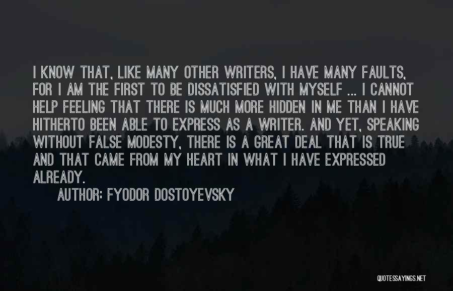 Fyodor Dostoyevsky Quotes: I Know That, Like Many Other Writers, I Have Many Faults, For I Am The First To Be Dissatisfied With