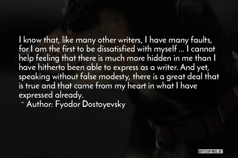 Fyodor Dostoyevsky Quotes: I Know That, Like Many Other Writers, I Have Many Faults, For I Am The First To Be Dissatisfied With