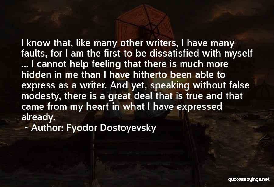 Fyodor Dostoyevsky Quotes: I Know That, Like Many Other Writers, I Have Many Faults, For I Am The First To Be Dissatisfied With