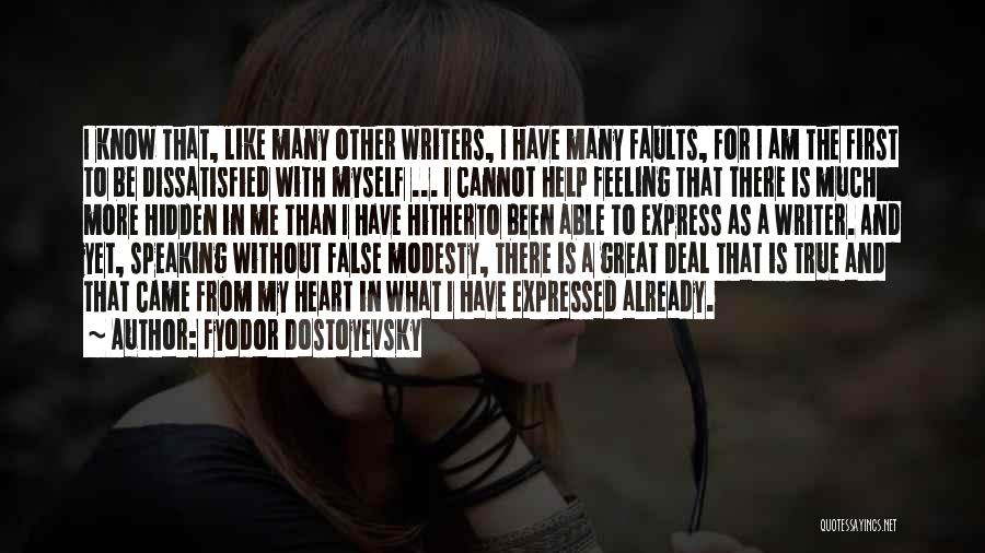 Fyodor Dostoyevsky Quotes: I Know That, Like Many Other Writers, I Have Many Faults, For I Am The First To Be Dissatisfied With