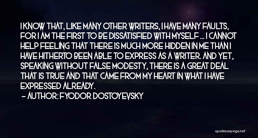 Fyodor Dostoyevsky Quotes: I Know That, Like Many Other Writers, I Have Many Faults, For I Am The First To Be Dissatisfied With