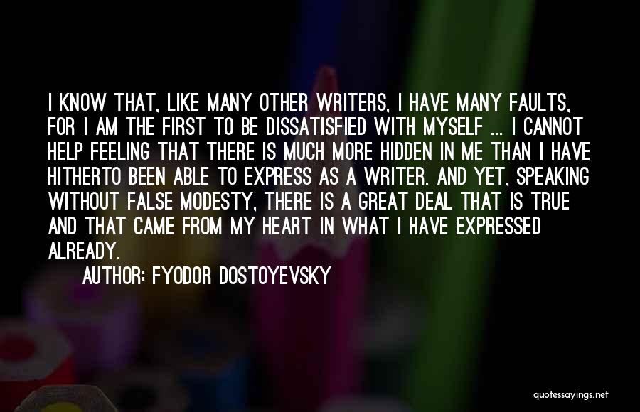 Fyodor Dostoyevsky Quotes: I Know That, Like Many Other Writers, I Have Many Faults, For I Am The First To Be Dissatisfied With