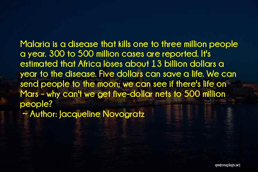 Jacqueline Novogratz Quotes: Malaria Is A Disease That Kills One To Three Million People A Year. 300 To 500 Million Cases Are Reported.