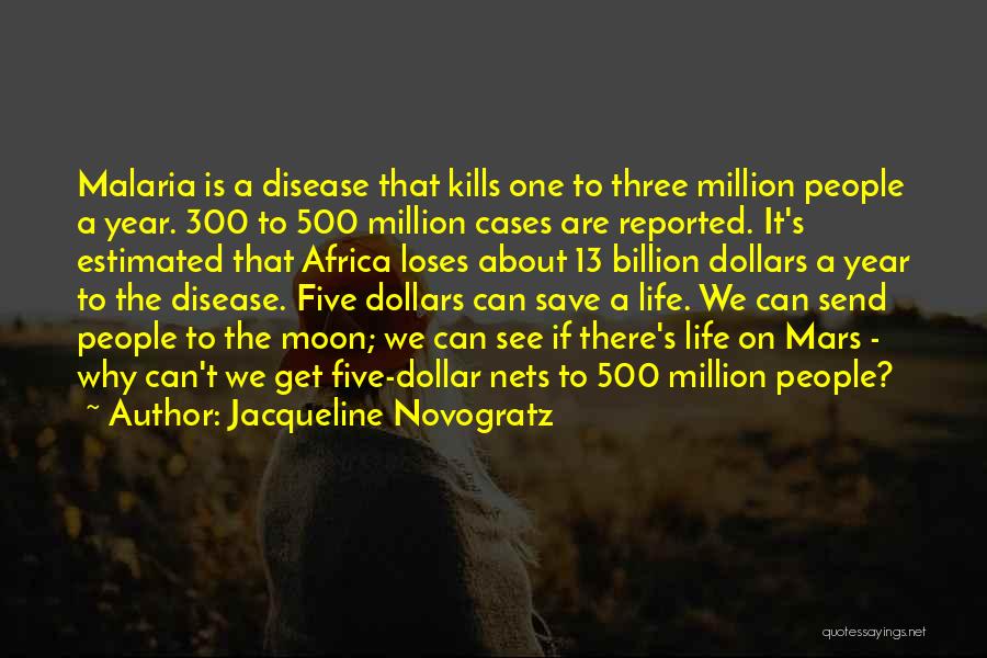 Jacqueline Novogratz Quotes: Malaria Is A Disease That Kills One To Three Million People A Year. 300 To 500 Million Cases Are Reported.