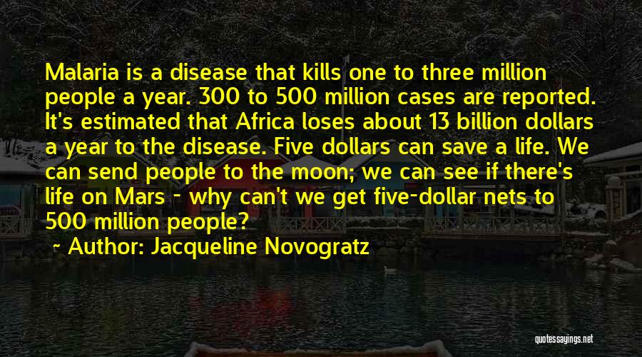 Jacqueline Novogratz Quotes: Malaria Is A Disease That Kills One To Three Million People A Year. 300 To 500 Million Cases Are Reported.