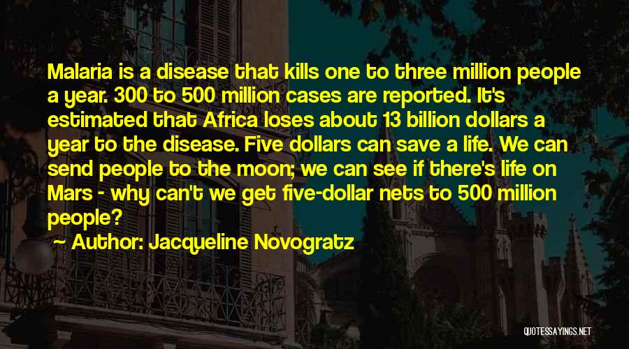 Jacqueline Novogratz Quotes: Malaria Is A Disease That Kills One To Three Million People A Year. 300 To 500 Million Cases Are Reported.
