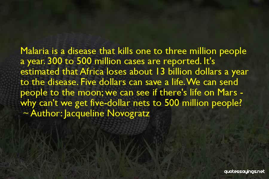 Jacqueline Novogratz Quotes: Malaria Is A Disease That Kills One To Three Million People A Year. 300 To 500 Million Cases Are Reported.