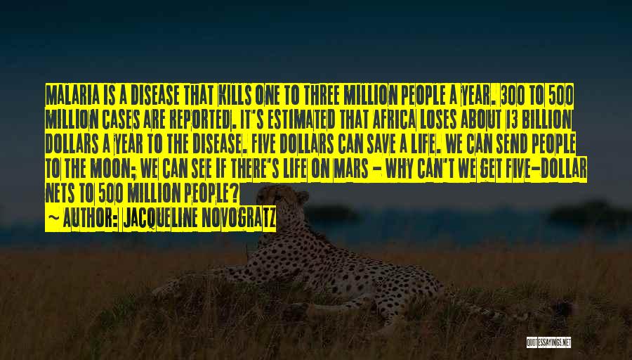 Jacqueline Novogratz Quotes: Malaria Is A Disease That Kills One To Three Million People A Year. 300 To 500 Million Cases Are Reported.