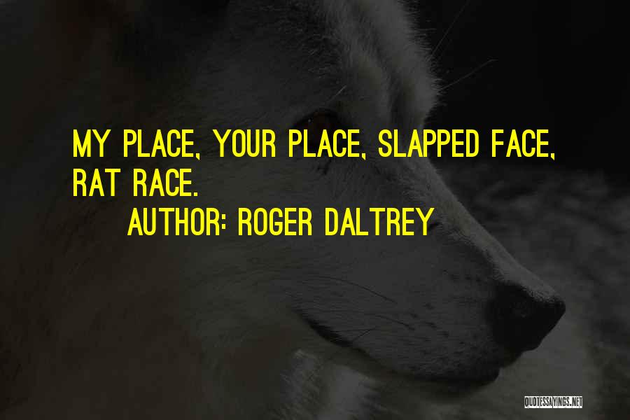 Roger Daltrey Quotes: My Place, Your Place, Slapped Face, Rat Race.