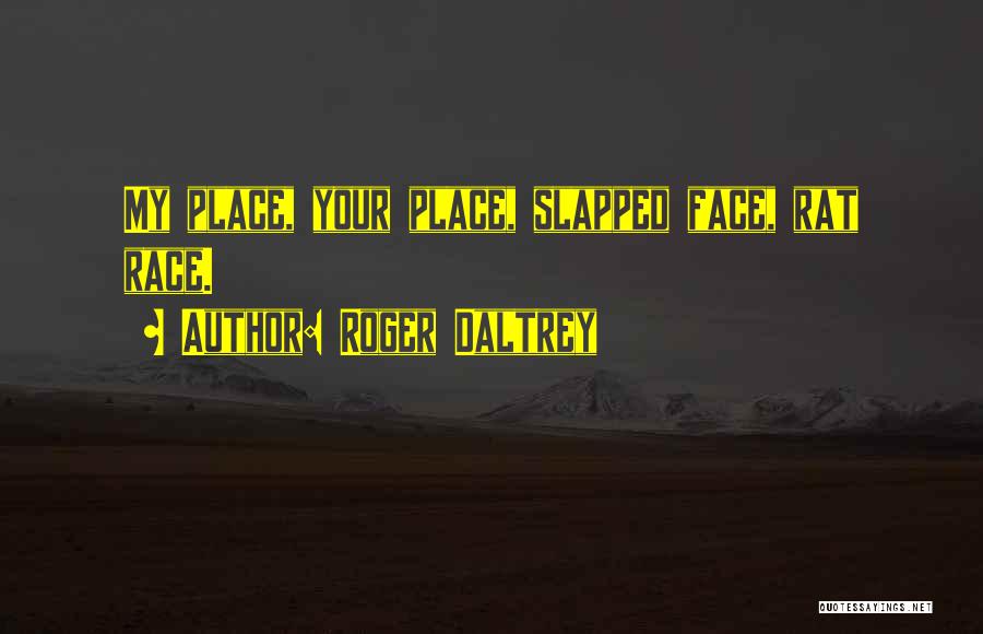 Roger Daltrey Quotes: My Place, Your Place, Slapped Face, Rat Race.
