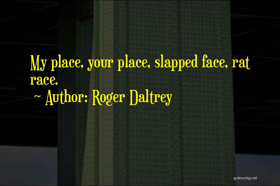 Roger Daltrey Quotes: My Place, Your Place, Slapped Face, Rat Race.