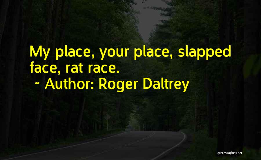Roger Daltrey Quotes: My Place, Your Place, Slapped Face, Rat Race.
