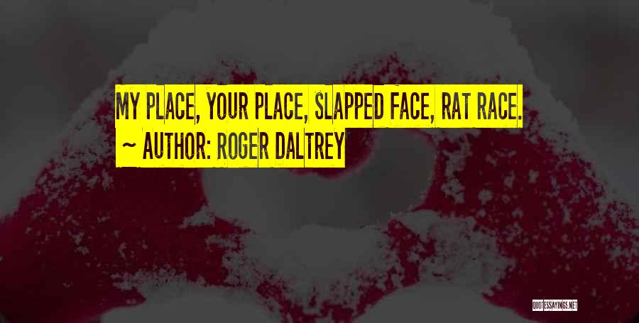 Roger Daltrey Quotes: My Place, Your Place, Slapped Face, Rat Race.
