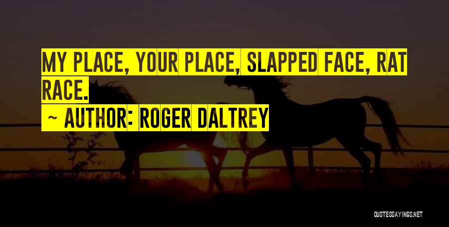 Roger Daltrey Quotes: My Place, Your Place, Slapped Face, Rat Race.