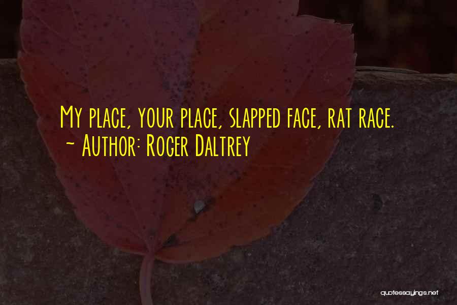 Roger Daltrey Quotes: My Place, Your Place, Slapped Face, Rat Race.