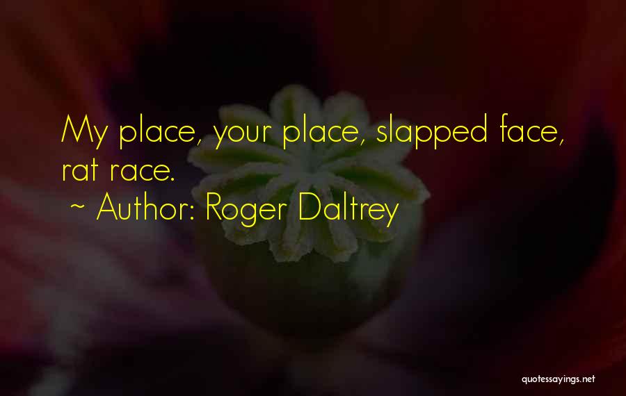 Roger Daltrey Quotes: My Place, Your Place, Slapped Face, Rat Race.
