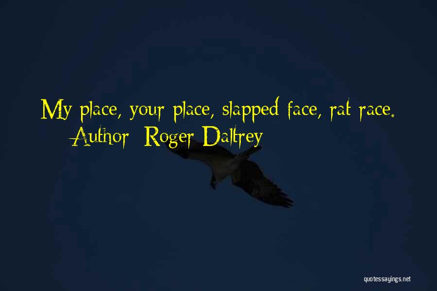 Roger Daltrey Quotes: My Place, Your Place, Slapped Face, Rat Race.