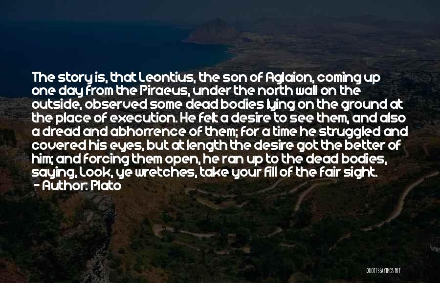 Plato Quotes: The Story Is, That Leontius, The Son Of Aglaion, Coming Up One Day From The Piraeus, Under The North Wall
