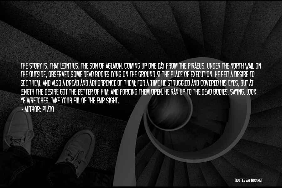 Plato Quotes: The Story Is, That Leontius, The Son Of Aglaion, Coming Up One Day From The Piraeus, Under The North Wall