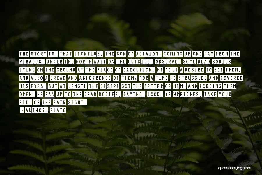 Plato Quotes: The Story Is, That Leontius, The Son Of Aglaion, Coming Up One Day From The Piraeus, Under The North Wall
