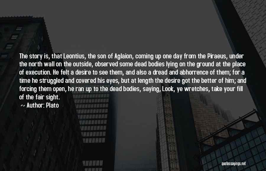 Plato Quotes: The Story Is, That Leontius, The Son Of Aglaion, Coming Up One Day From The Piraeus, Under The North Wall