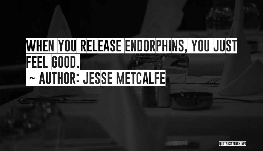 Jesse Metcalfe Quotes: When You Release Endorphins, You Just Feel Good.