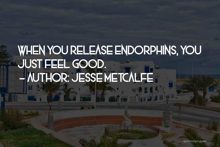 Jesse Metcalfe Quotes: When You Release Endorphins, You Just Feel Good.