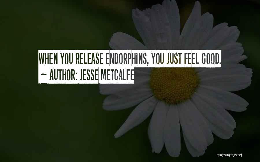 Jesse Metcalfe Quotes: When You Release Endorphins, You Just Feel Good.